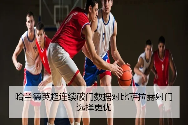 哈兰德英超连续破门数据对比萨拉赫射门选择更优